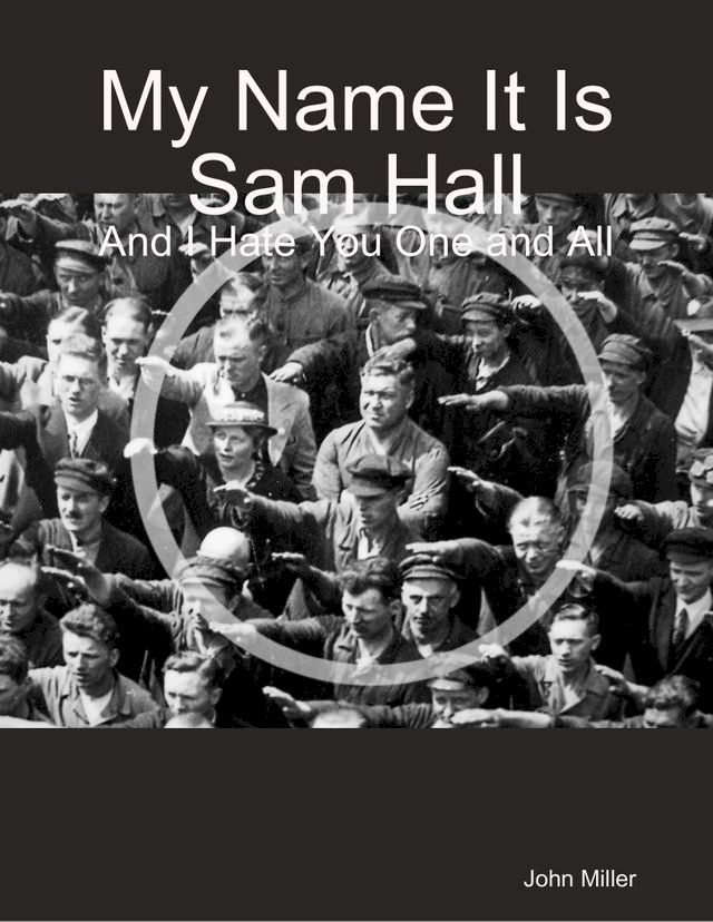  My Name It Is Sam Hall: And I Hate You One and All(Kobo/電子書)