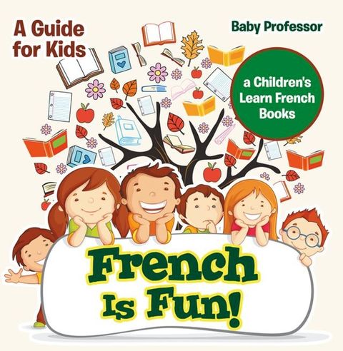 French Is Fun! A Guide for Kids  a Children's Learn French Books(Kobo/電子書)