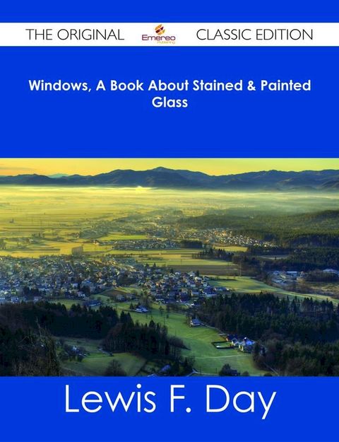 Windows, A Book About Stained & Painted Glass - The Original Classic Edition(Kobo/電子書)