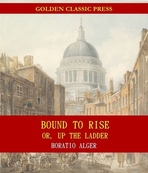 Bound to Rise; Or, Up the Ladder(Kobo/電子書)