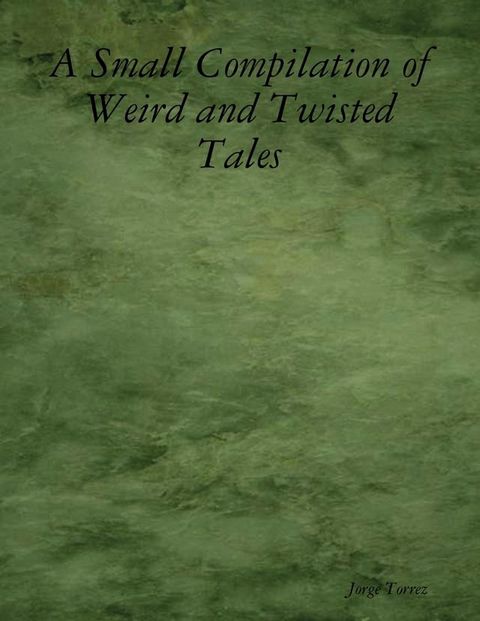 A Small Compilation of Weird and Twisted Tales(Kobo/電子書)