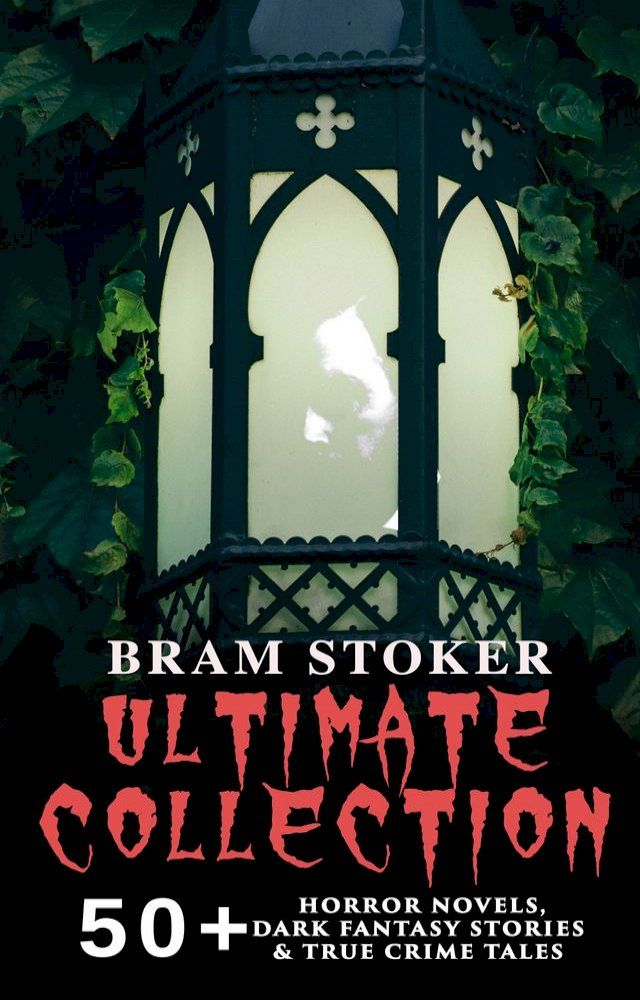  BRAM STOKER Ultimate Collection: 50+ Horror Novels, Dark Fantasy Stories & True Crime Tales(Kobo/電子書)