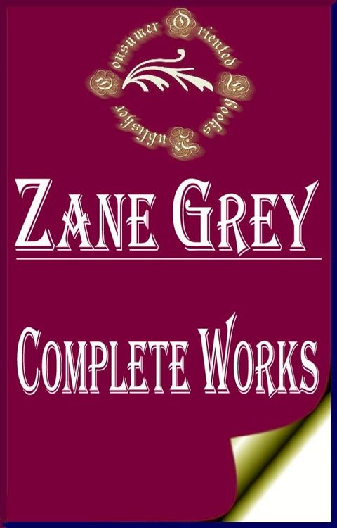 Complete Works of Zane Grey "American Author of Popular Western Adventure Novels and Stories"(Kobo/電子書)