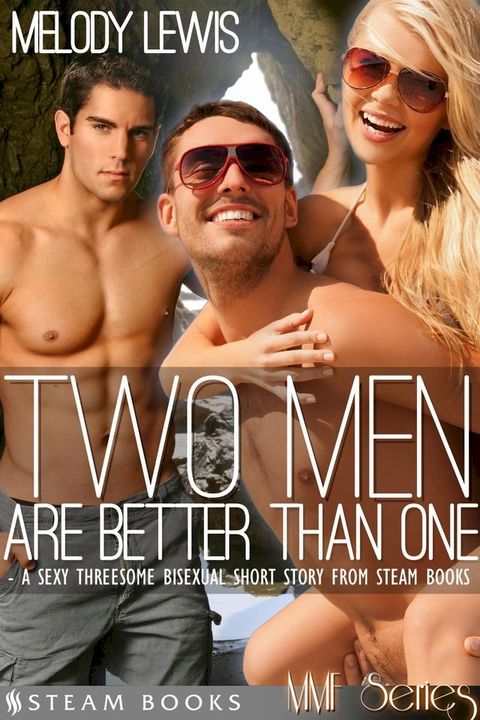 Two Men Are Better Than One - A Sexy Threesome Bisexual Short Story from Steam Books(Kobo/電子書)