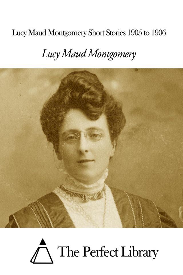  Lucy Maud Montgomery Short Stories 1905 to 1906(Kobo/電子書)