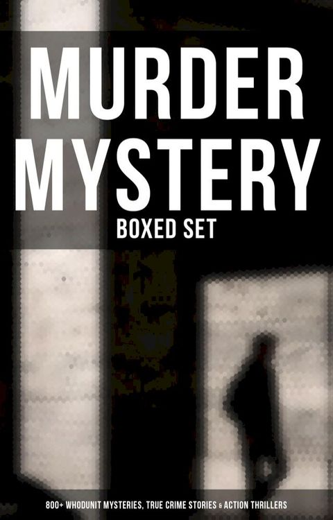 Murder Mystery - Boxed Set: 800+ Whodunit Mysteries, True Crime Stories & Action Thrillers(Kobo/電子書)