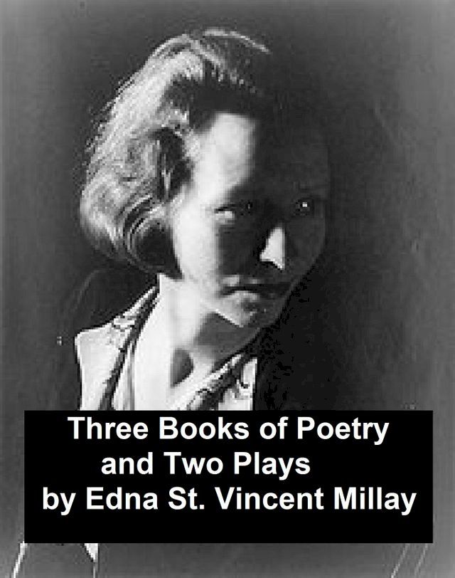  Edna St. Vincent Millay: 3 books of poetry and 2 plays(Kobo/電子書)