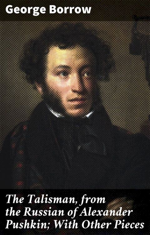 The Talisman, from the Russian of Alexander Pushkin; With Other Pieces(Kobo/電子書)