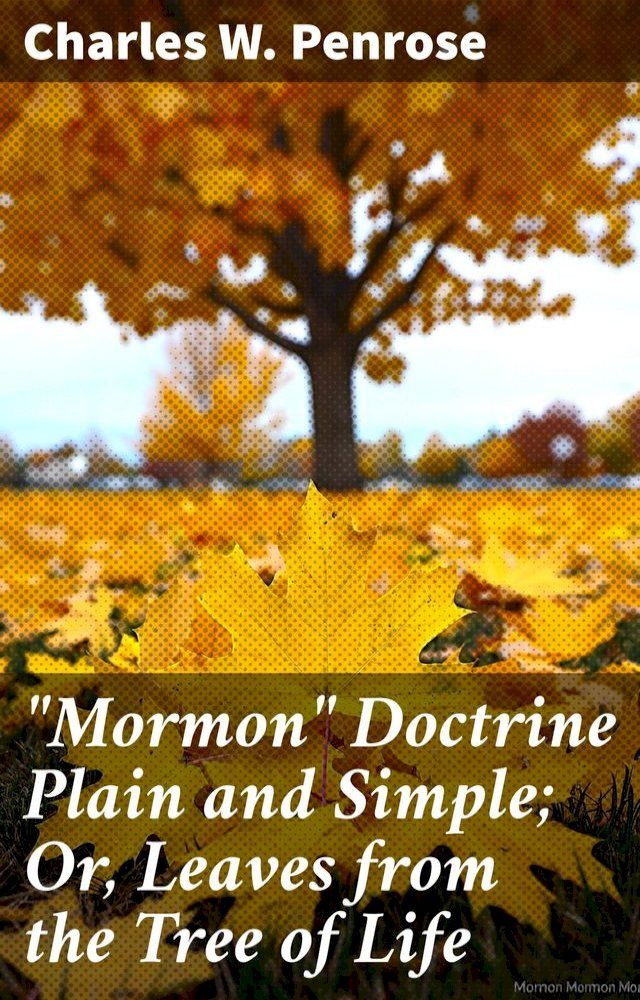  "Mormon" Doctrine Plain and Simple; Or, Leaves from the Tree of Life(Kobo/電子書)