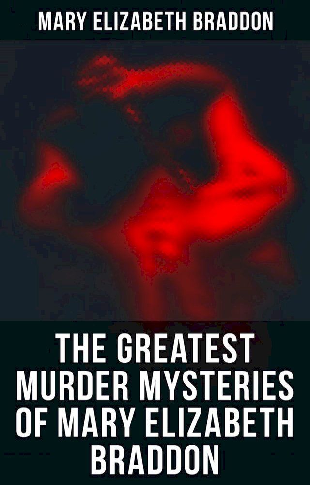  The Greatest Murder Mysteries of Mary Elizabeth Braddon(Kobo/電子書)