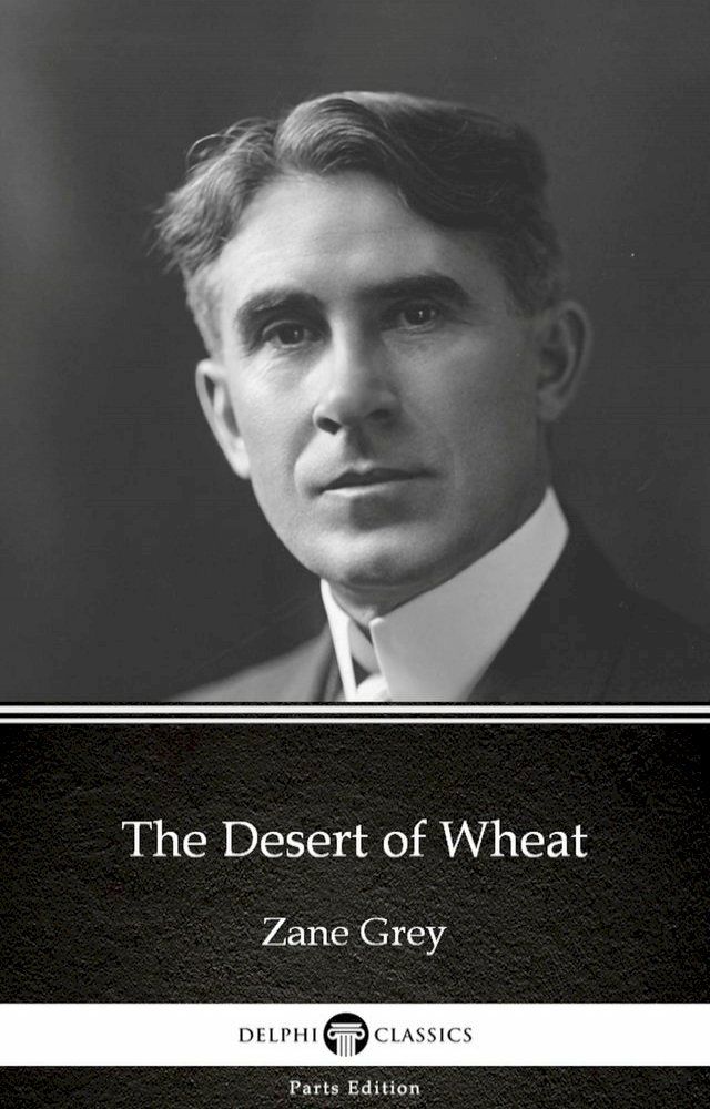  The Desert of Wheat by Zane Grey - Delphi Classics (Illustrated)(Kobo/電子書)