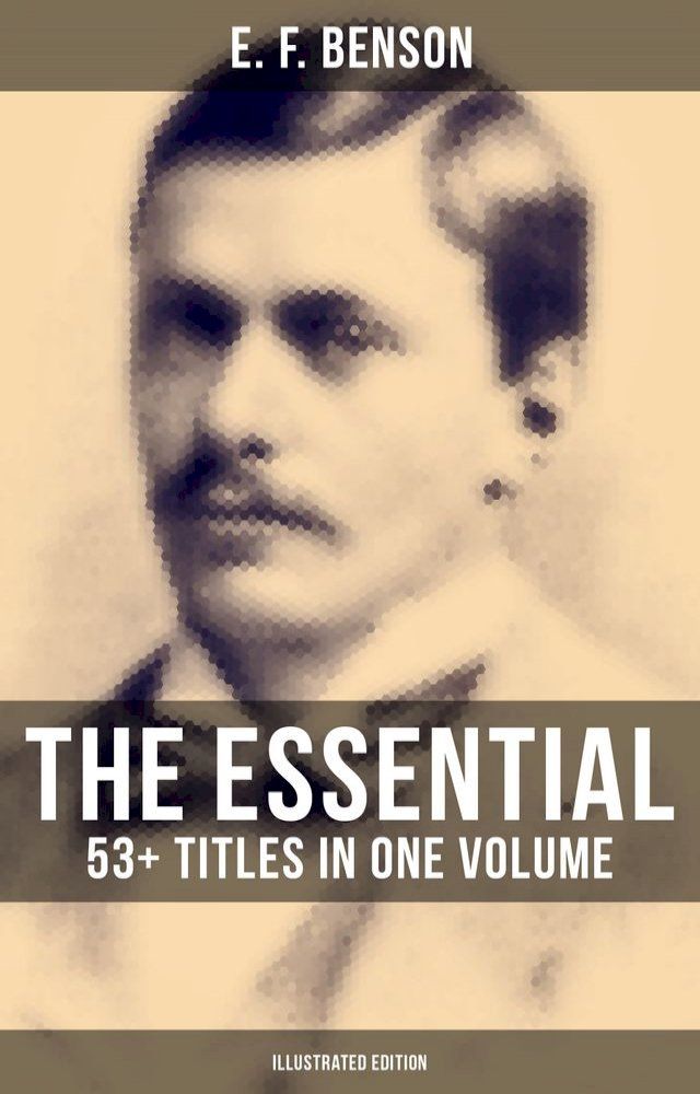  The Essential E. F. Benson: 53+ Titles in One Volume (Illustrated Edition)(Kobo/電子書)