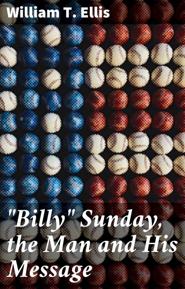  "Billy" Sunday, the Man and His Message(Kobo/電子書)