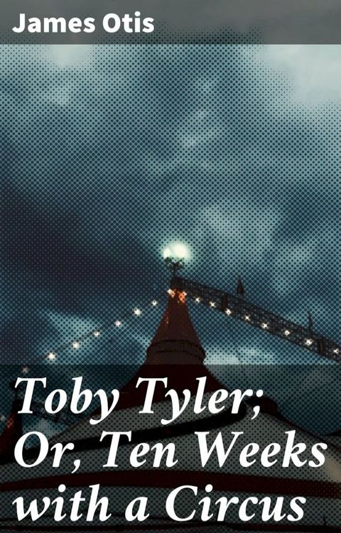 Toby Tyler; Or, Ten Weeks with a Circus(Kobo/電子書)