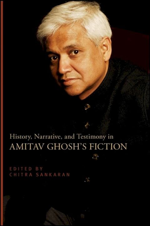 History, Narrative, and Testimony in Amitav Ghosh's Fiction(Kobo/電子書)