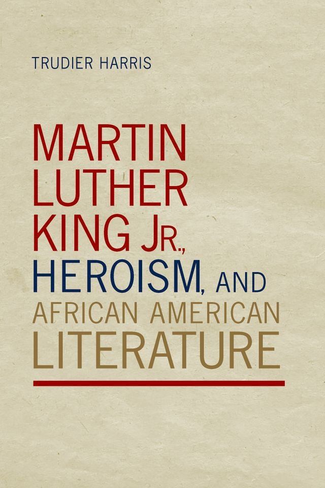  Martin Luther King Jr., Heroism, and African American Literature(Kobo/電子書)