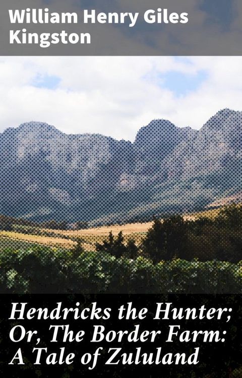 Hendricks the Hunter; Or, The Border Farm: A Tale of Zululand(Kobo/電子書)