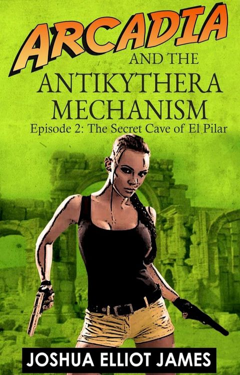 Arcadia And The Antikythera Mechanism: The secret cave of El Pilar(Kobo/電子書)