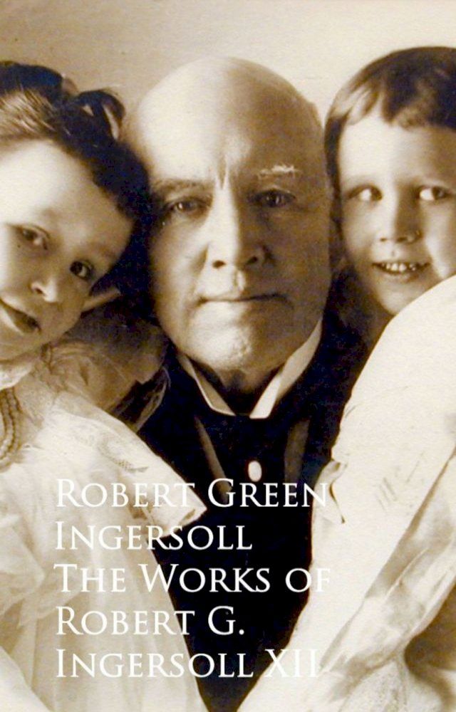  The Works of Robert G. Ingersoll XII(Kobo/電子書)