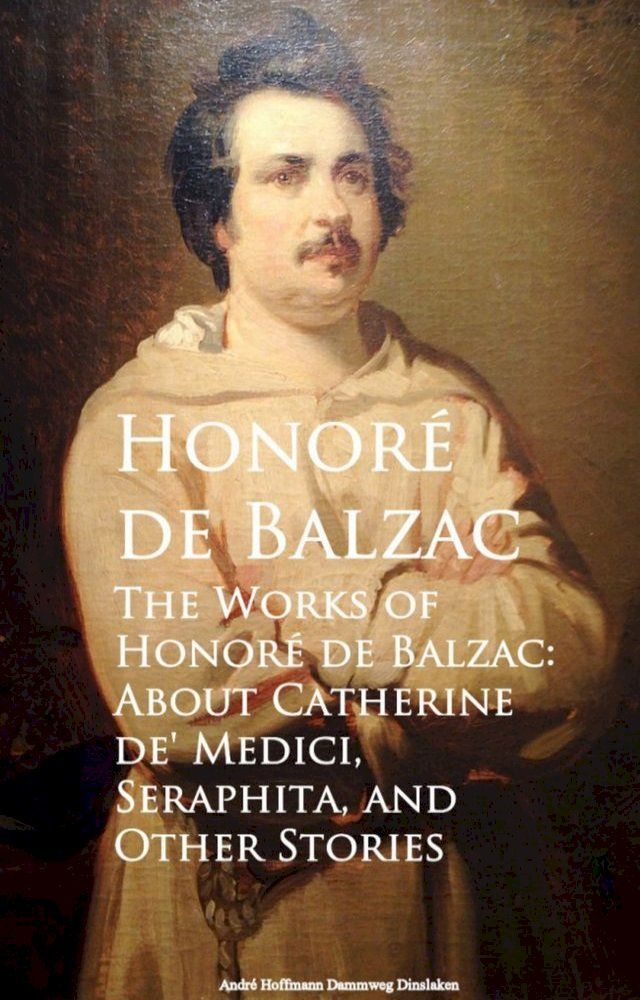  The Works of Honore de Balzac: About Catherine de, Seraphita, and Other Stories(Kobo/電子書)