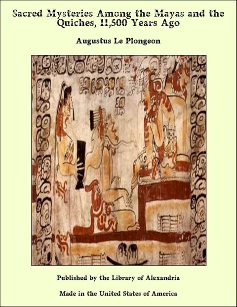 Sacred Mysteries Among the Mayas and the Quiches, 11,500 Years Ago(Kobo/電子書)