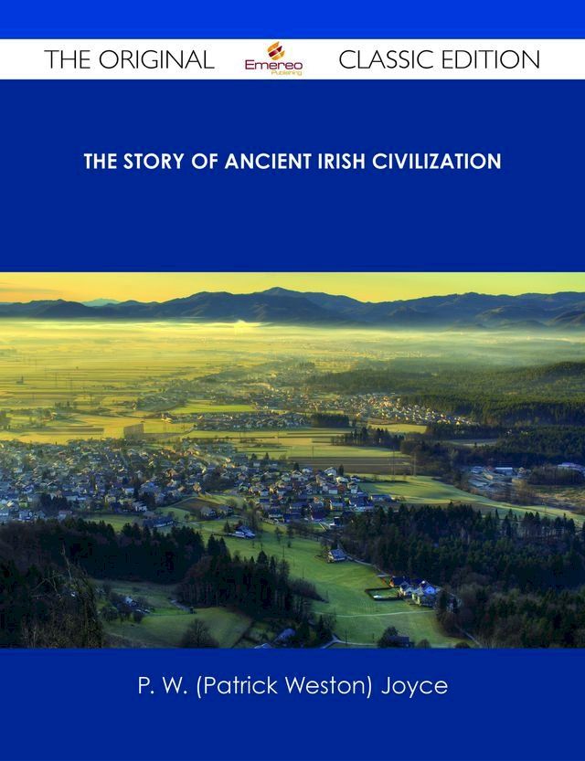  The Story of Ancient Irish Civilization - The Original Classic Edition(Kobo/電子書)