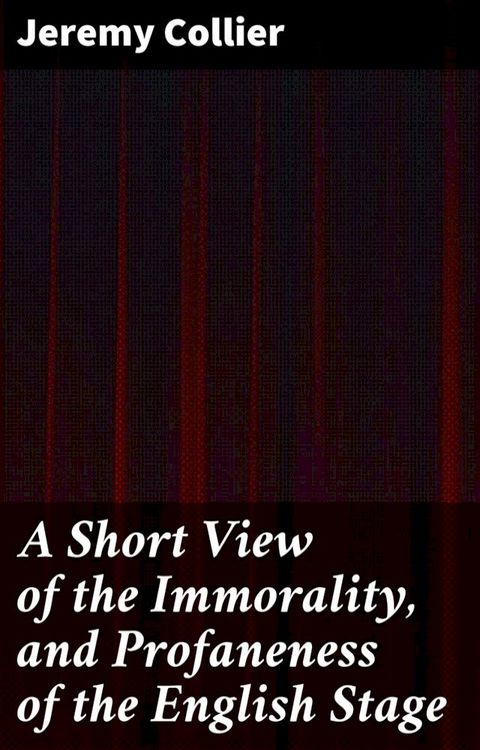 A Short View of the Immorality, and Profaneness of the English Stage(Kobo/電子書)