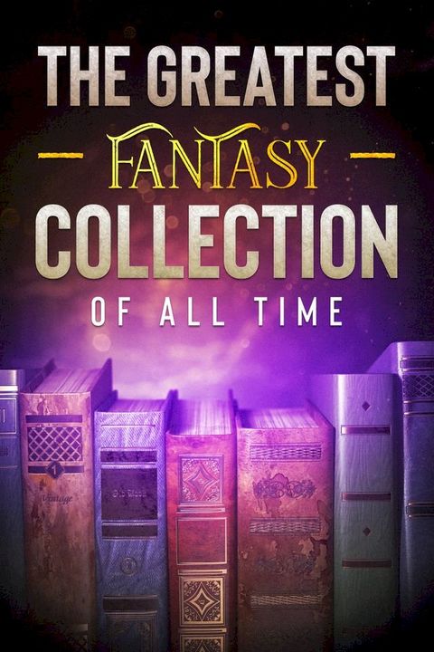 The Greatest Fantasy Collection of all Time - 10 Classic Novels(Kobo/電子書)