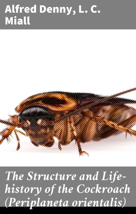 The Structure and Life-history of the Cockroach (Periplaneta orientalis)(Kobo/電子書)