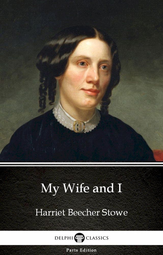  My Wife and I by Harriet Beecher Stowe - Delphi Classics (Illustrated)(Kobo/電子書)