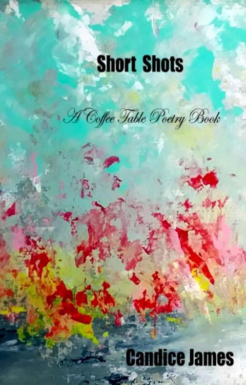 Short Shots: A Coffee Table Book of Poetry(Kobo/電子書)