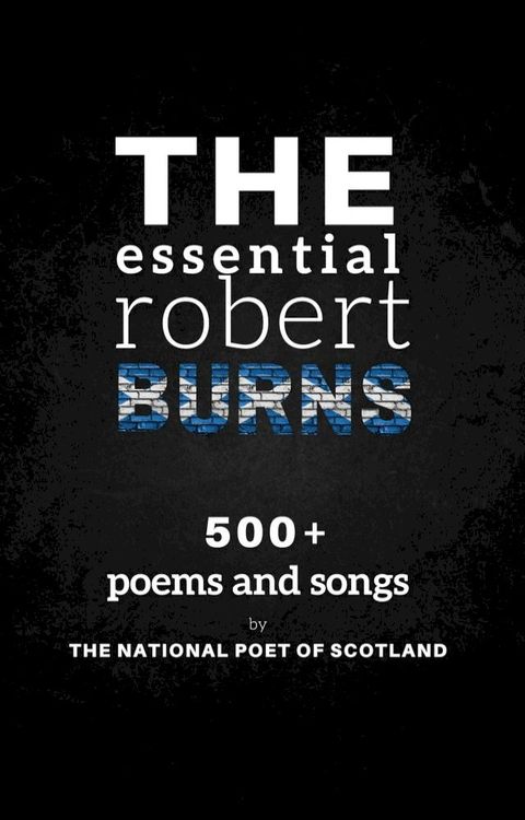 The Essential Robert Burns: 500+ Poems and Songs by the National Poet of Scotland(Kobo/電子書)