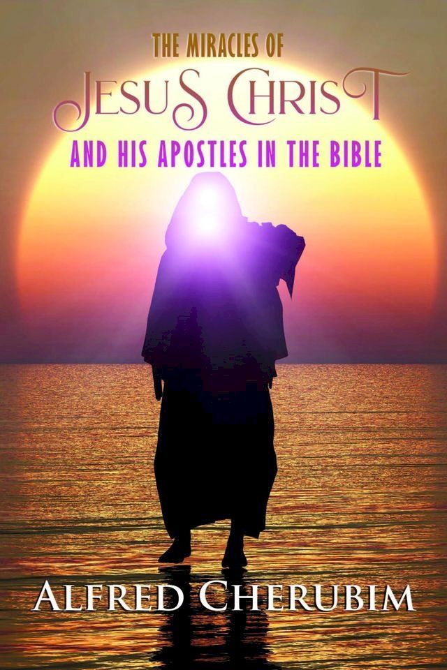  THE MIRACLES OF JESUS CHRIST AND HIS APOSTLES IN THE BIBLE(Kobo/電子書)