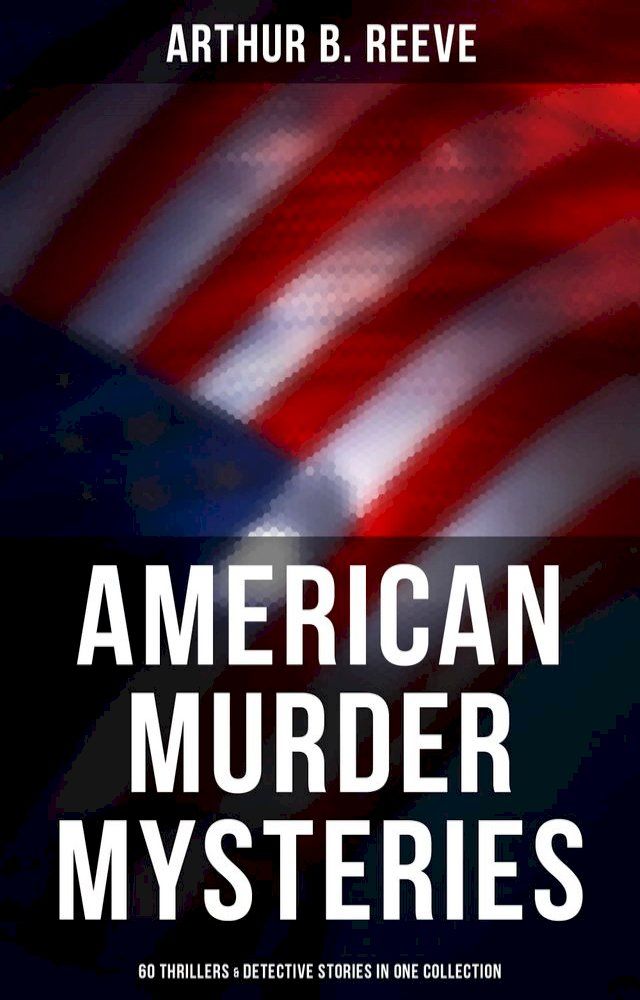  American Murder Mysteries: 60 Thrillers & Detective Stories in One Collection(Kobo/電子書)