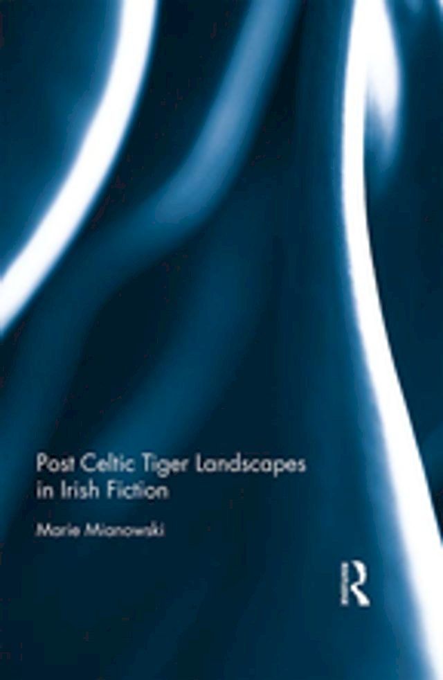  Post Celtic Tiger Landscapes in Irish Fiction(Kobo/電子書)