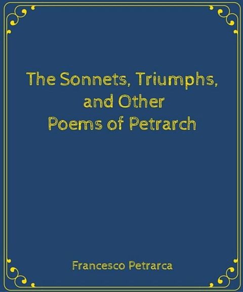 The Sonnets, Triumphs, and Other Poems of Petrarch(Kobo/電子書)