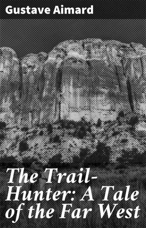 The Trail-Hunter: A Tale of the Far West(Kobo/電子書)