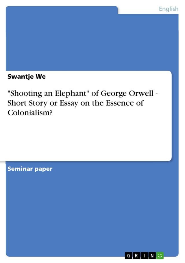  'Shooting an Elephant' of George Orwell - Short Story or Essay on the Essence of Colonialism?(Kobo/電子書)