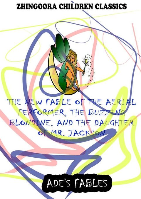 The New Fable Of The Aerial Performer, The Buzzing Blondine, And The Daughter Of Mr. Jackson(Kobo/電子書)