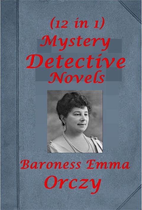 Complete Mystery Detective Romance Thriller Anthologies of Baroness Orczy(Kobo/電子書)