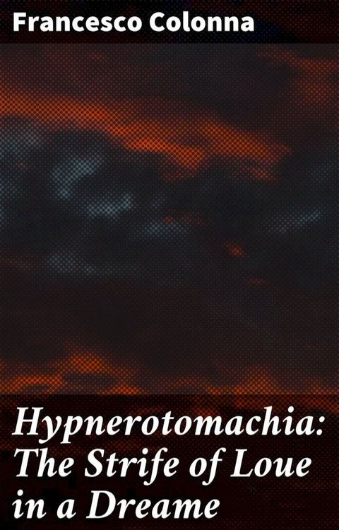 Hypnerotomachia: The Strife of Loue in a Dreame(Kobo/電子書)