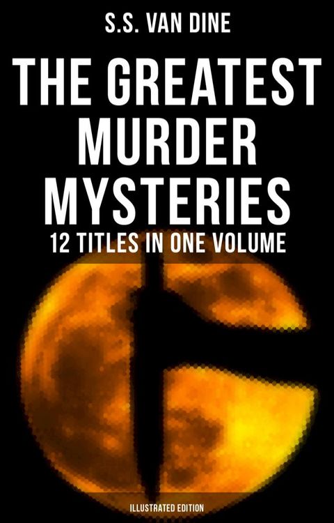 The Greatest Murder Mysteries of S. S. Van Dine - 12 Titles in One Volume (Illustrated Edition)(Kobo/電子書)