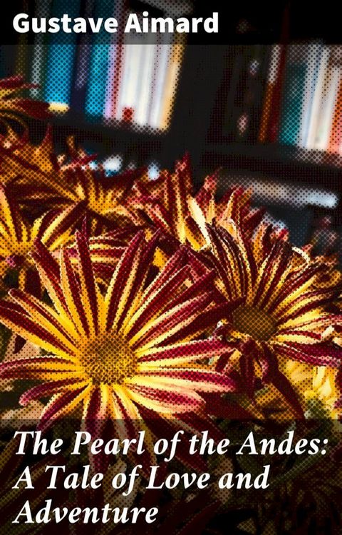 The Pearl of the Andes: A Tale of Love and Adventure(Kobo/電子書)