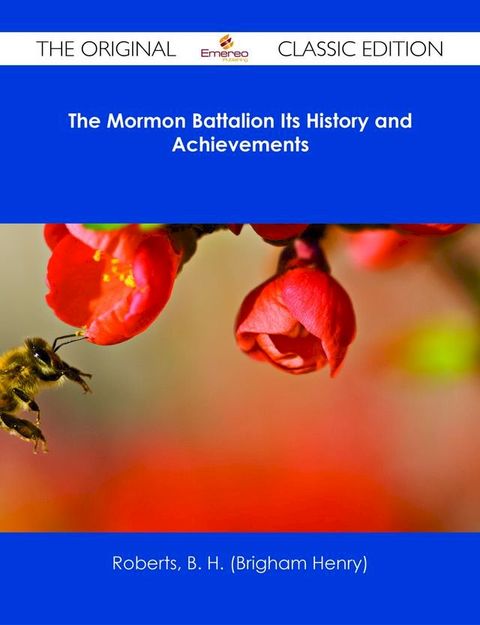 The Mormon Battalion Its History and Achievements - The Original Classic Edition(Kobo/電子書)