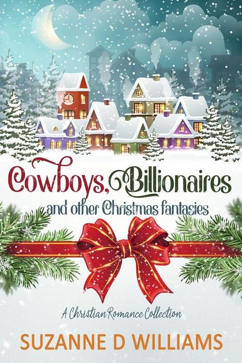 Cowboys, Billionaires, and other Christmas Fantasies: A Christian Romance Collection(Kobo/電子書)