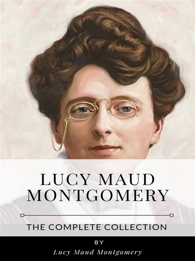  Lucy Maud Montgomery - The Complete Collection(Kobo/電子書)