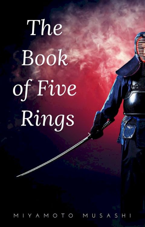 The Book of Five Rings (The Way of the Warrior Series) by Miyamoto Musashi(Kobo/電子書)