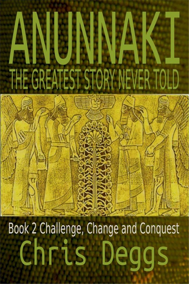  Anunnaki: The Greatest Story Never Told, Book 2, Challenge, Change and Conquest(Kobo/電子書)