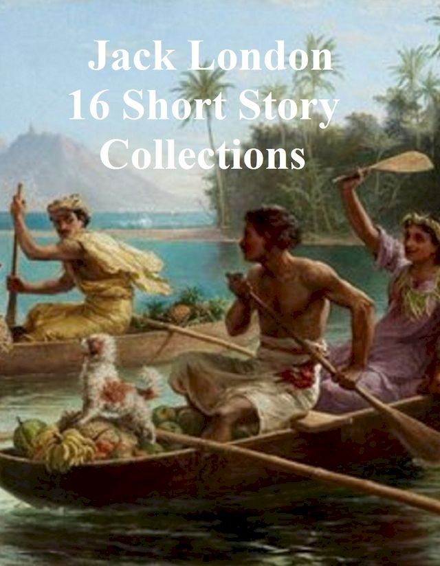  Jack London, 16 collections of stories and 2 plays(Kobo/電子書)