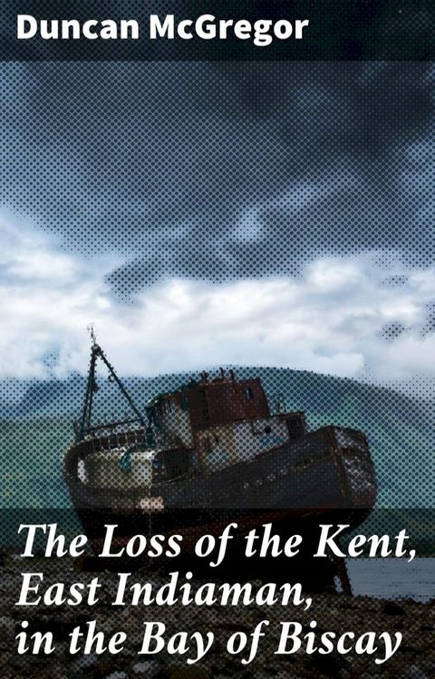 The Loss of the Kent, East Indiaman, in the Bay of Biscay(Kobo/電子書)